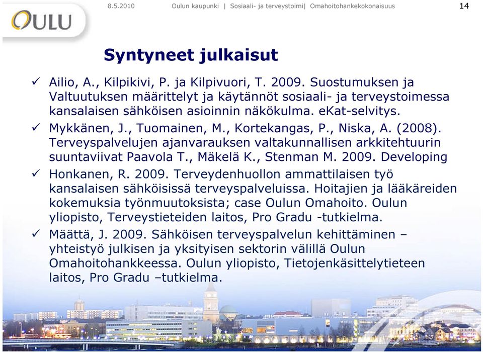 (2008). Terveyspalvelujen ajanvarauksen valtakunnallisen arkkitehtuurin suuntaviivat Paavola T., Mäkelä K., Stenman M. 2009.