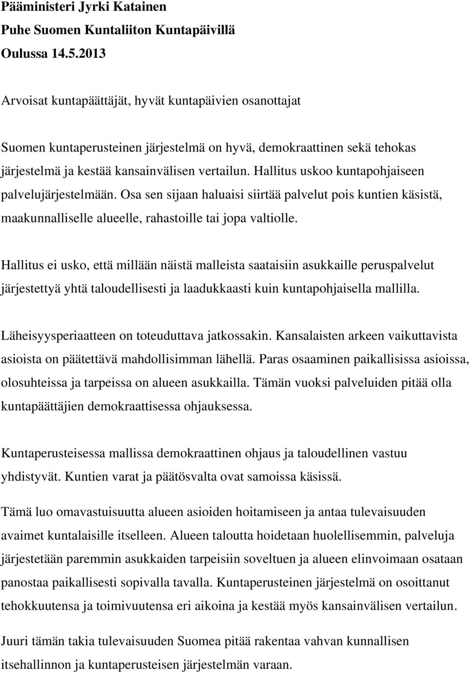 Hallitus uskoo kuntapohjaiseen palvelujärjestelmään. Osa sen sijaan haluaisi siirtää palvelut pois kuntien käsistä, maakunnalliselle alueelle, rahastoille tai jopa valtiolle.