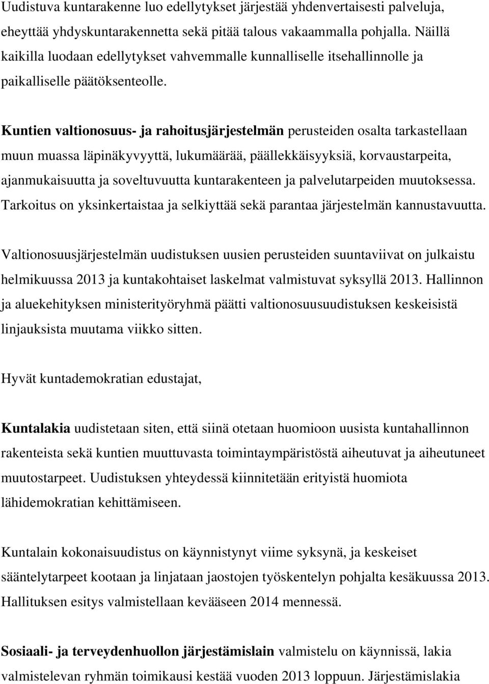 Kuntien valtionosuus- ja rahoitusjärjestelmän perusteiden osalta tarkastellaan muun muassa läpinäkyvyyttä, lukumäärää, päällekkäisyyksiä, korvaustarpeita, ajanmukaisuutta ja soveltuvuutta