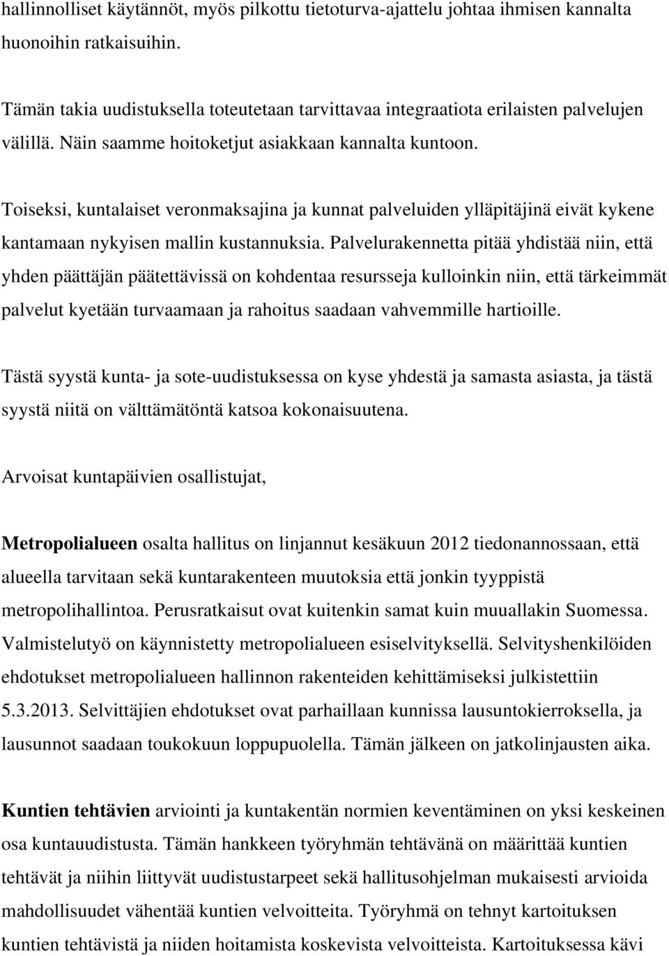 Toiseksi, kuntalaiset veronmaksajina ja kunnat palveluiden ylläpitäjinä eivät kykene kantamaan nykyisen mallin kustannuksia.