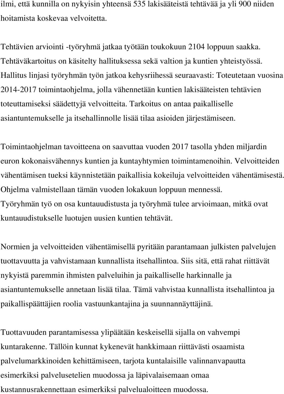 Hallitus linjasi työryhmän työn jatkoa kehysriihessä seuraavasti: Toteutetaan vuosina 2014-2017 toimintaohjelma, jolla vähennetään kuntien lakisääteisten tehtävien toteuttamiseksi säädettyjä