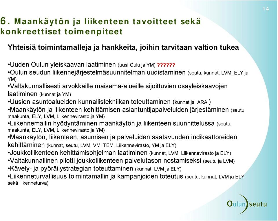 Uusien asuntoalueiden kunnallistekniikan toteuttaminen (kunnat ja ARA ) Maankäytön ja liikenteen kehittämisen asiantuntijapalveluiden järjestäminen (seutu, maakunta, ELY, LVM, Liikennevirasto ja YM)