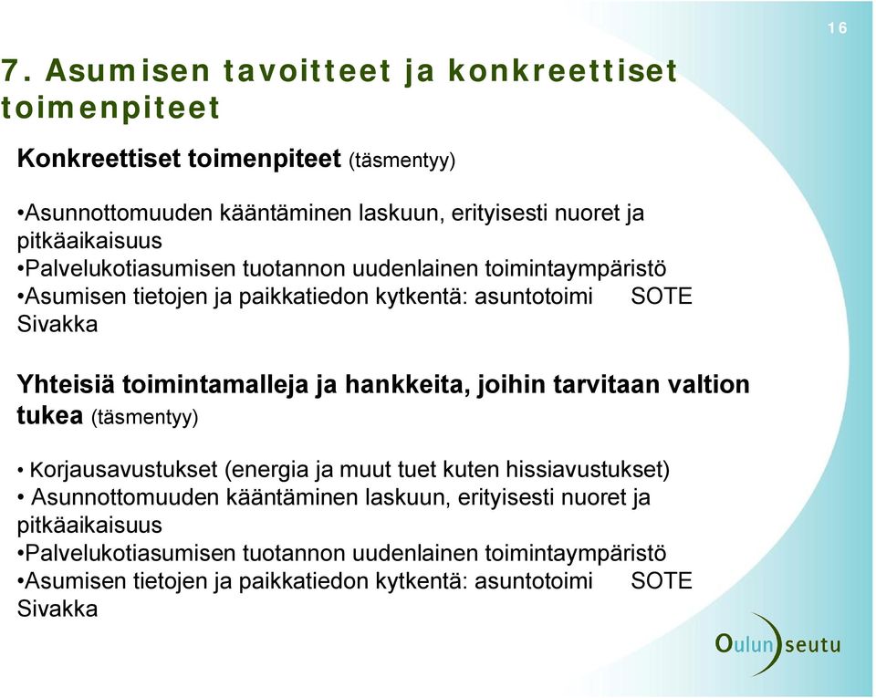 toimintamalleja ja hankkeita, joihin tarvitaan valtion tukea (täsmentyy) Korjausavustukset (energia ja muut tuet kuten hissiavustukset) Asunnottomuuden