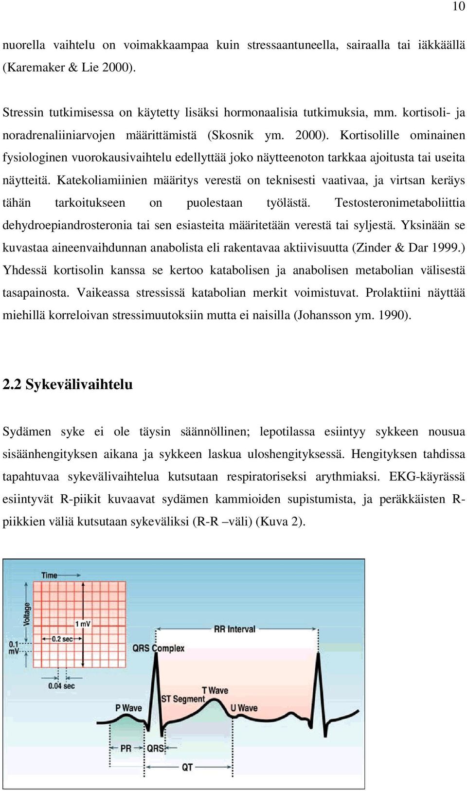Katekoliamiinien määritys verestä on teknisesti vaativaa, ja virtsan keräys tähän tarkoitukseen on puolestaan työlästä.