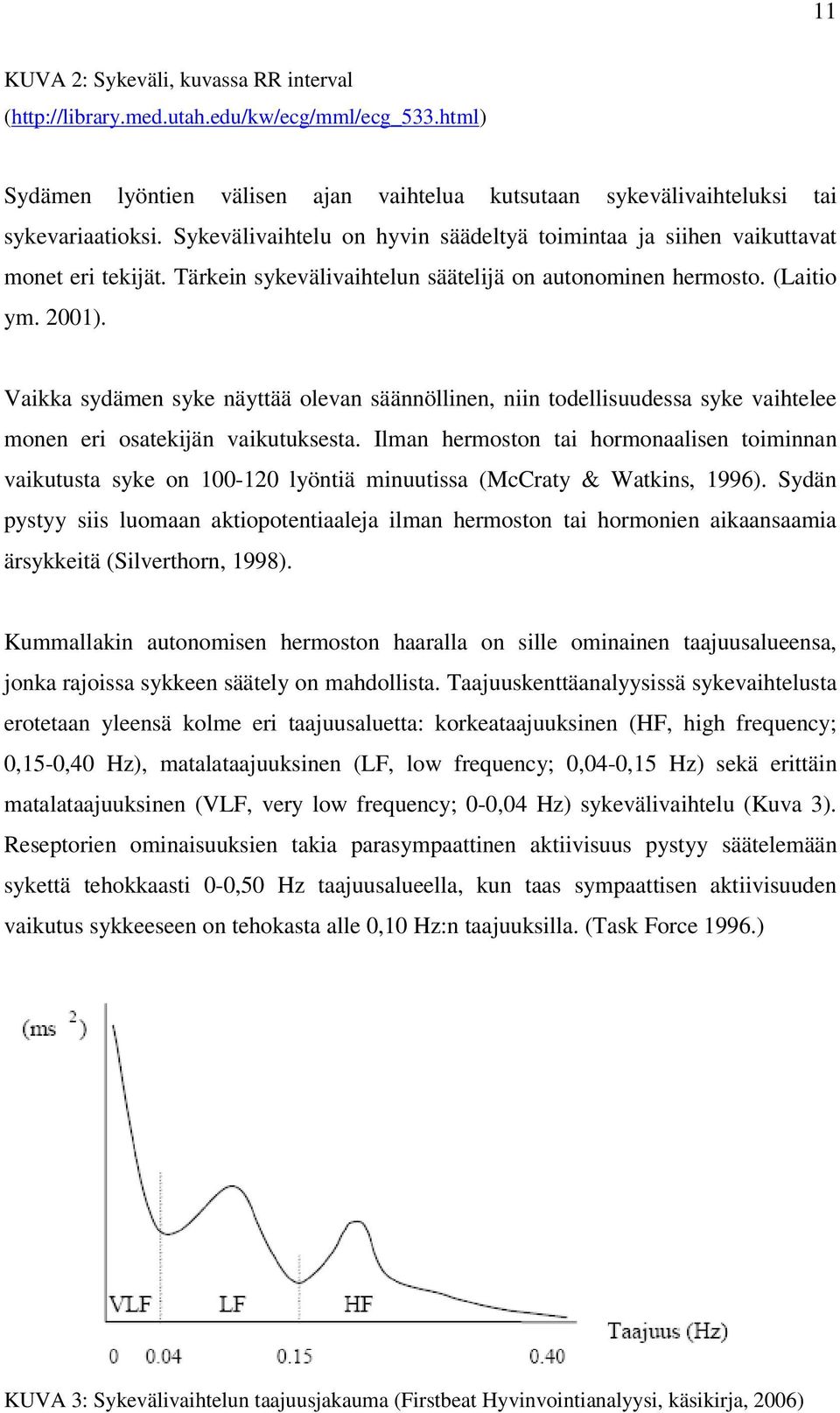 Vaikka sydämen syke näyttää olevan säännöllinen, niin todellisuudessa syke vaihtelee monen eri osatekijän vaikutuksesta.