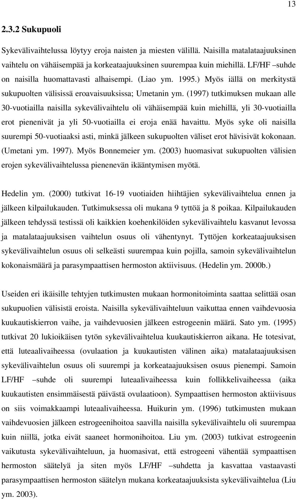 (1997) tutkimuksen mukaan alle 30-vuotiailla naisilla sykevälivaihtelu oli vähäisempää kuin miehillä, yli 30-vuotiailla erot pienenivät ja yli 50-vuotiailla ei eroja enää havaittu.