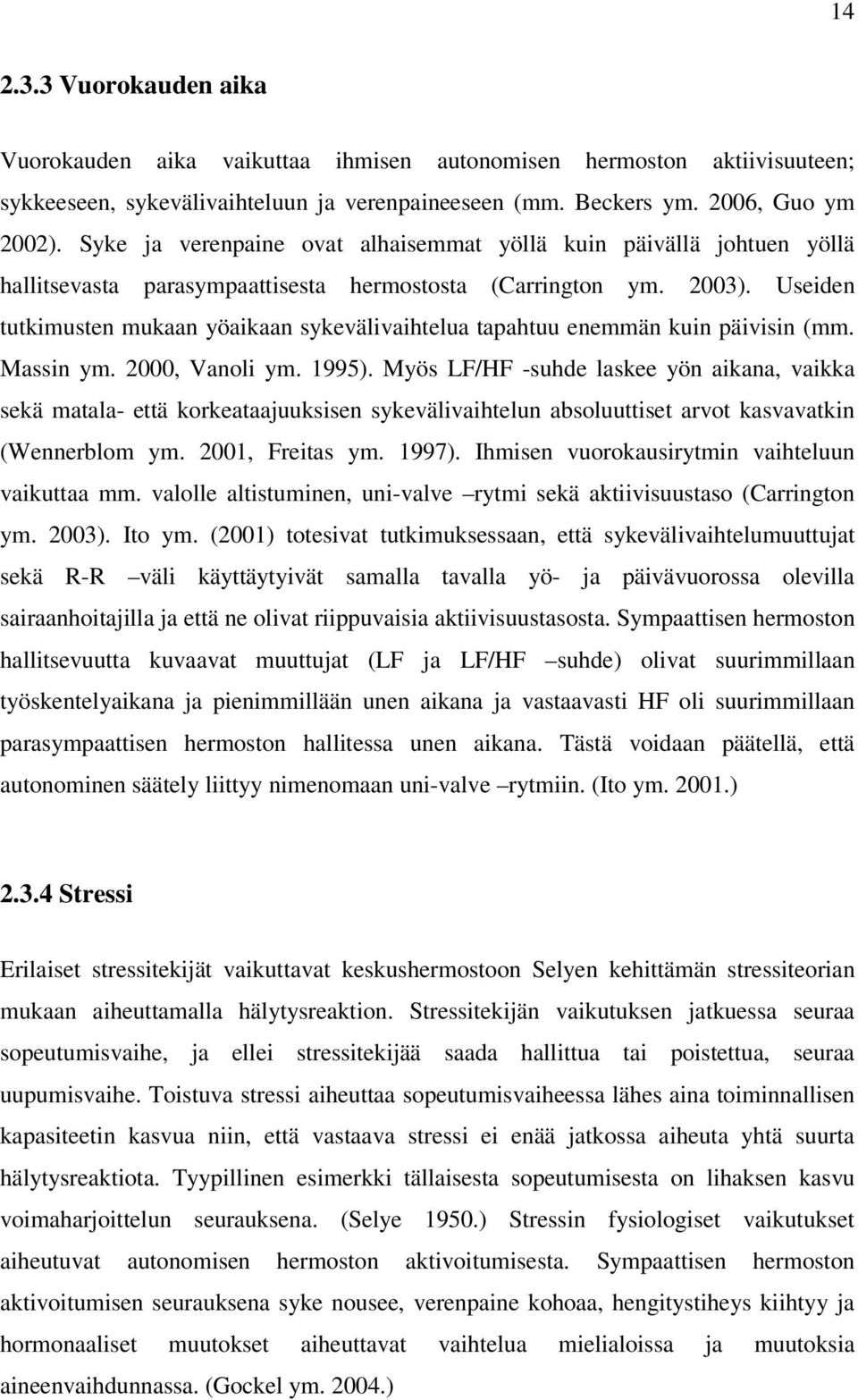Useiden tutkimusten mukaan yöaikaan sykevälivaihtelua tapahtuu enemmän kuin päivisin (mm. Massin ym. 2000, Vanoli ym. 1995).