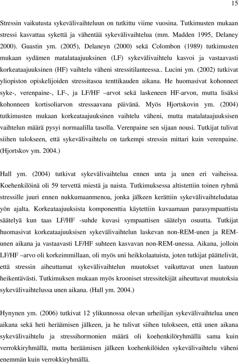 . Lucini ym. (2002) tutkivat yliopiston opiskelijoiden stressitasoa tenttikauden aikana.