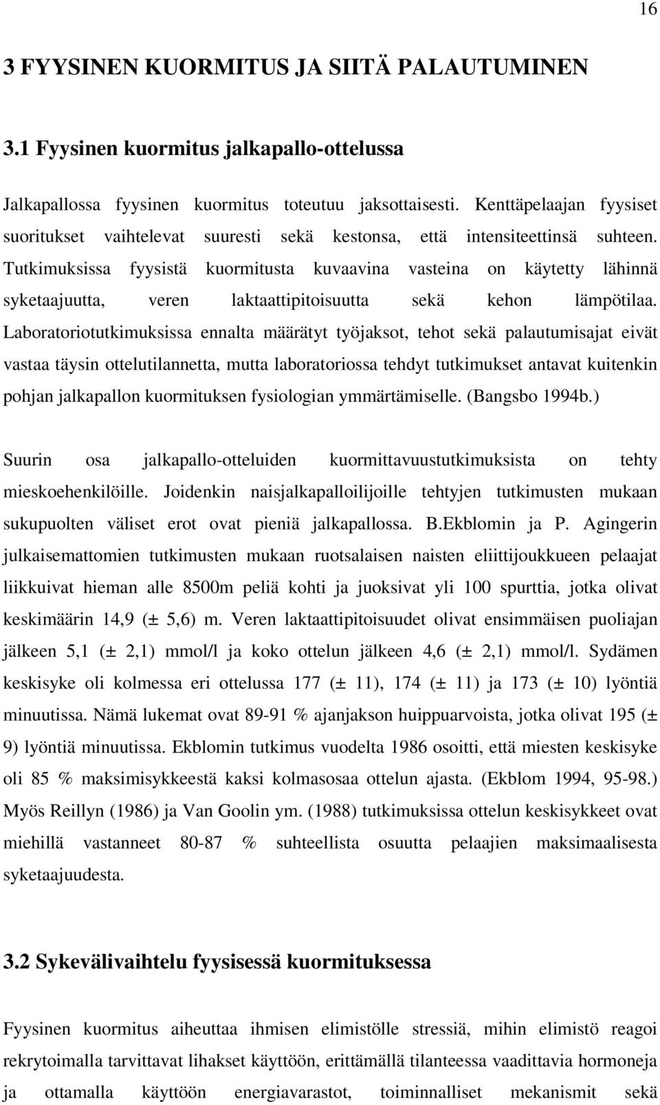 Tutkimuksissa fyysistä kuormitusta kuvaavina vasteina on käytetty lähinnä syketaajuutta, veren laktaattipitoisuutta sekä kehon lämpötilaa.