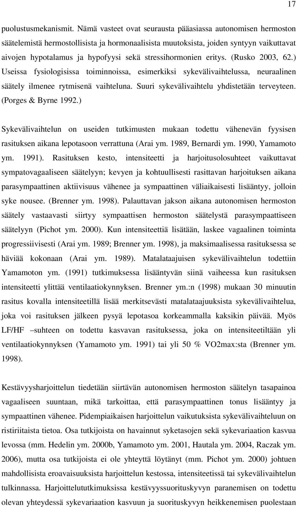 stressihormonien eritys. (Rusko 2003, 62.) Useissa fysiologisissa toiminnoissa, esimerkiksi sykevälivaihtelussa, neuraalinen säätely ilmenee rytmisenä vaihteluna.