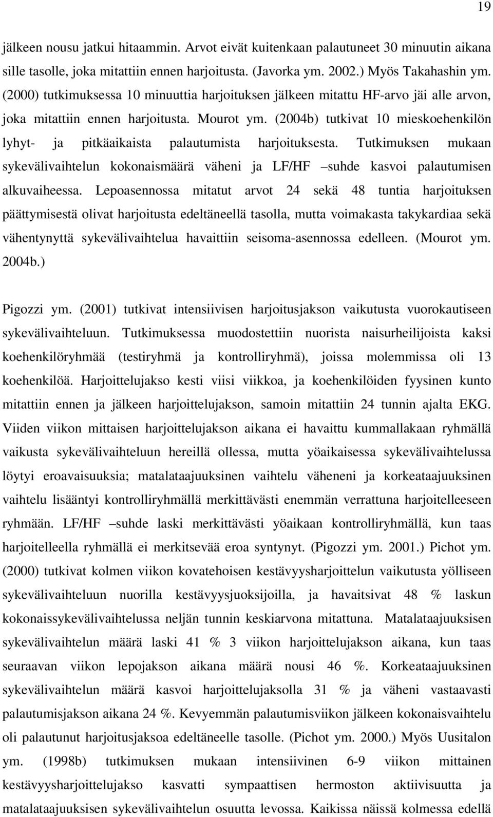 (2004b) tutkivat 10 mieskoehenkilön lyhyt- ja pitkäaikaista palautumista harjoituksesta. Tutkimuksen mukaan sykevälivaihtelun kokonaismäärä väheni ja LF/HF suhde kasvoi palautumisen alkuvaiheessa.