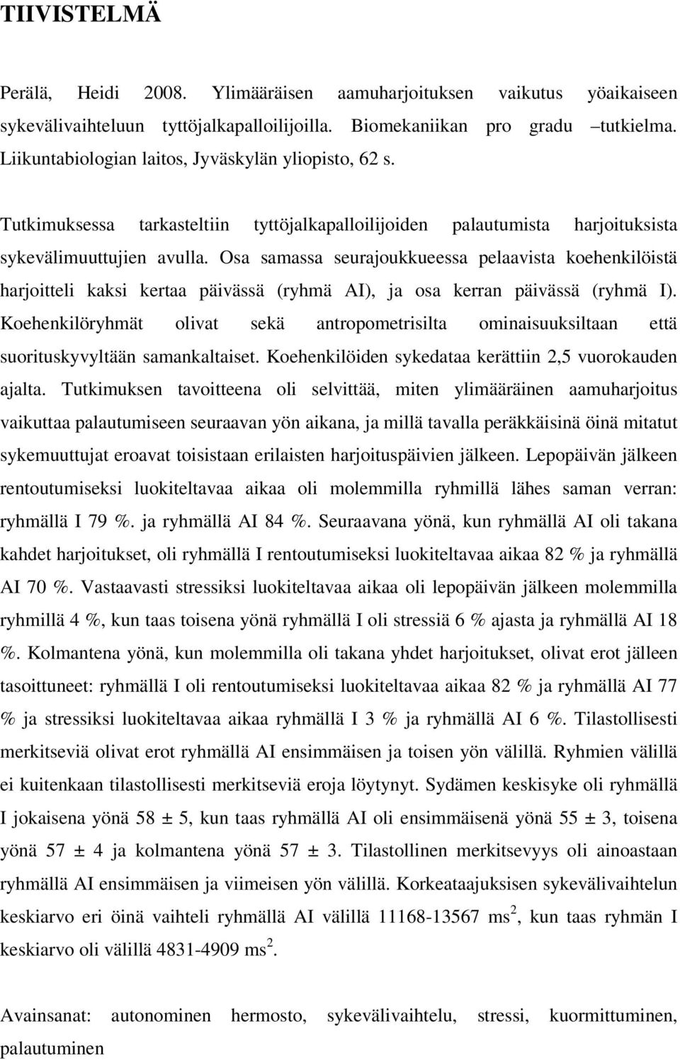 Osa samassa seurajoukkueessa pelaavista koehenkilöistä harjoitteli kaksi kertaa päivässä (ryhmä AI), ja osa kerran päivässä (ryhmä I).
