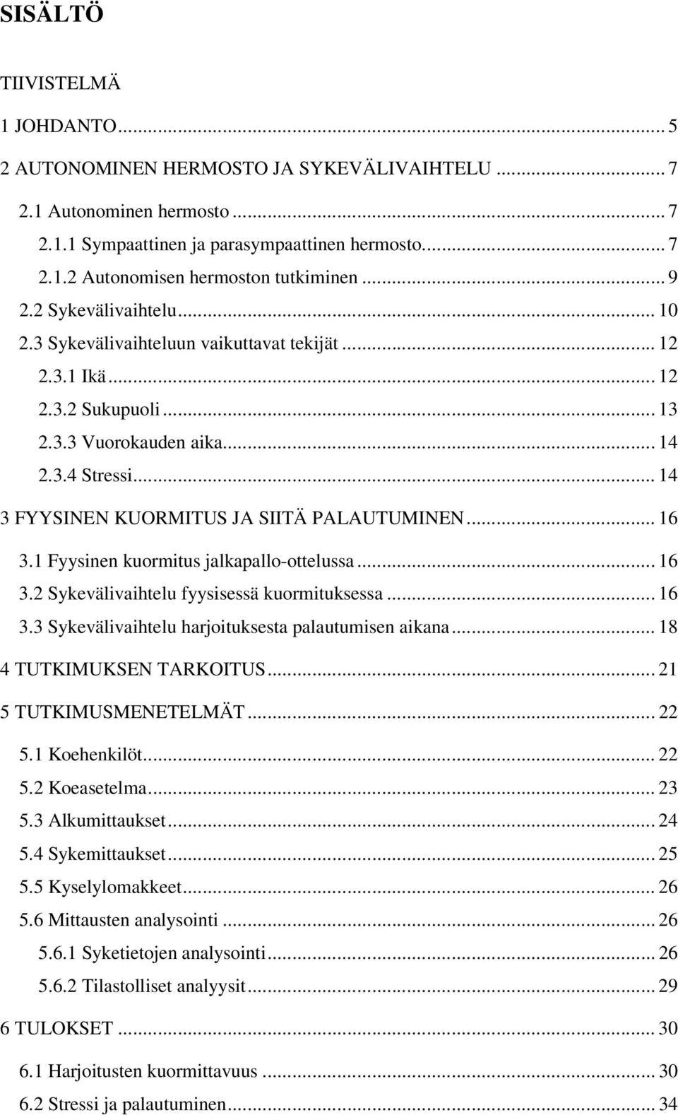 .. 14 3 FYYSINEN KUORMITUS JA SIITÄ PALAUTUMINEN... 16 3.1 Fyysinen kuormitus jalkapallo-ottelussa... 16 3.2 Sykevälivaihtelu fyysisessä kuormituksessa... 16 3.3 Sykevälivaihtelu harjoituksesta palautumisen aikana.