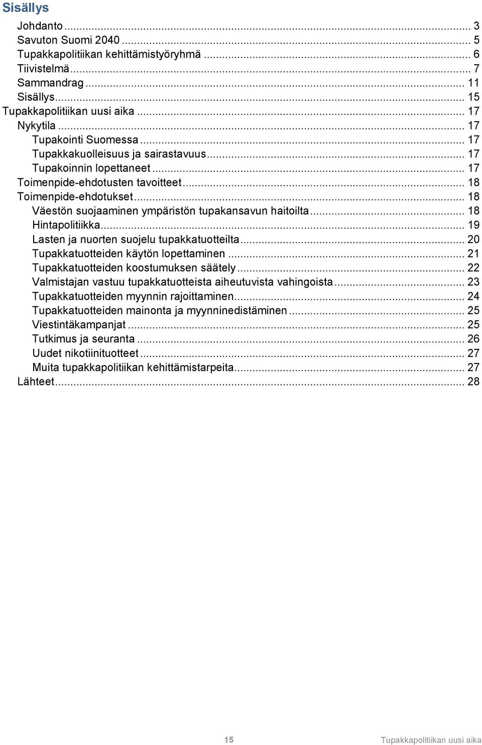 .. 18 Väestön suojaaminen ympäristön tupakansavun haitoilta... 18 Hintapolitiikka... 19 Lasten ja nuorten suojelu tupakkatuotteilta... 20 Tupakkatuotteiden käytön lopettaminen.