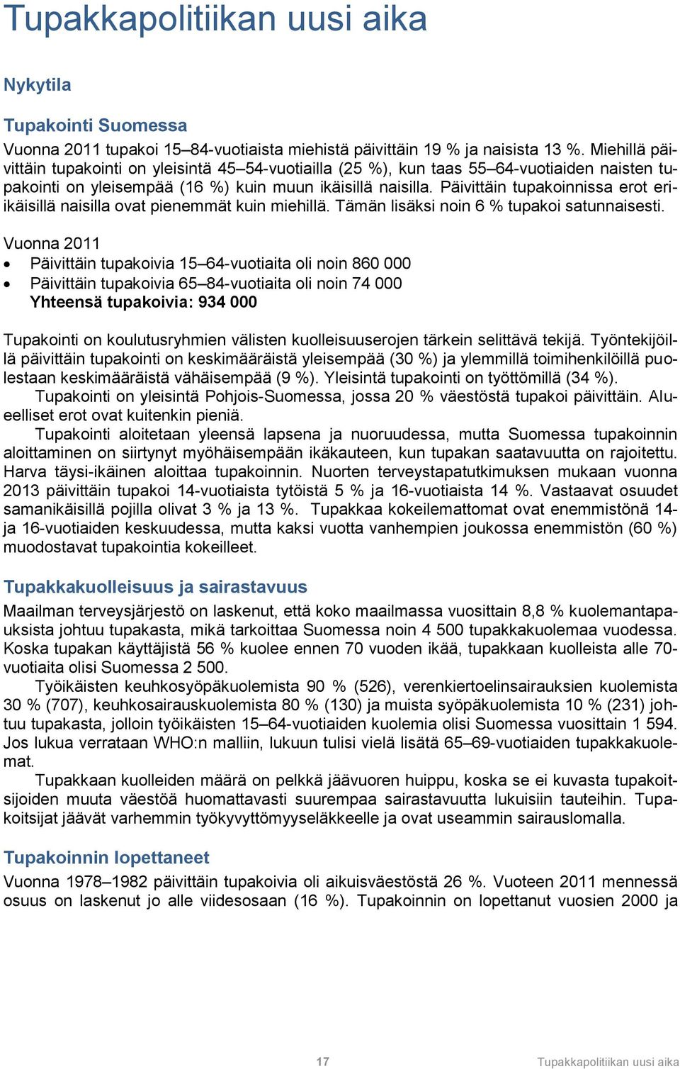 Päivittäin tupakoinnissa erot eriikäisillä naisilla ovat pienemmät kuin miehillä. Tämän lisäksi noin 6 % tupakoi satunnaisesti.