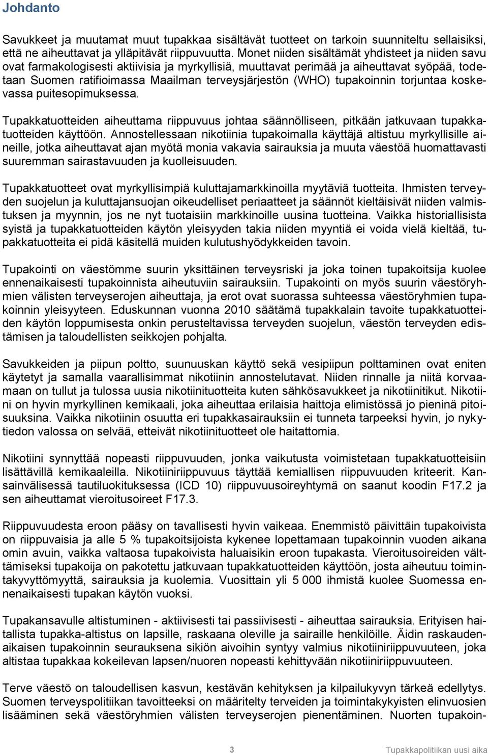 (WHO) tupakoinnin torjuntaa koskevassa puitesopimuksessa. Tupakkatuotteiden aiheuttama riippuvuus johtaa säännölliseen, pitkään jatkuvaan tupakkatuotteiden käyttöön.