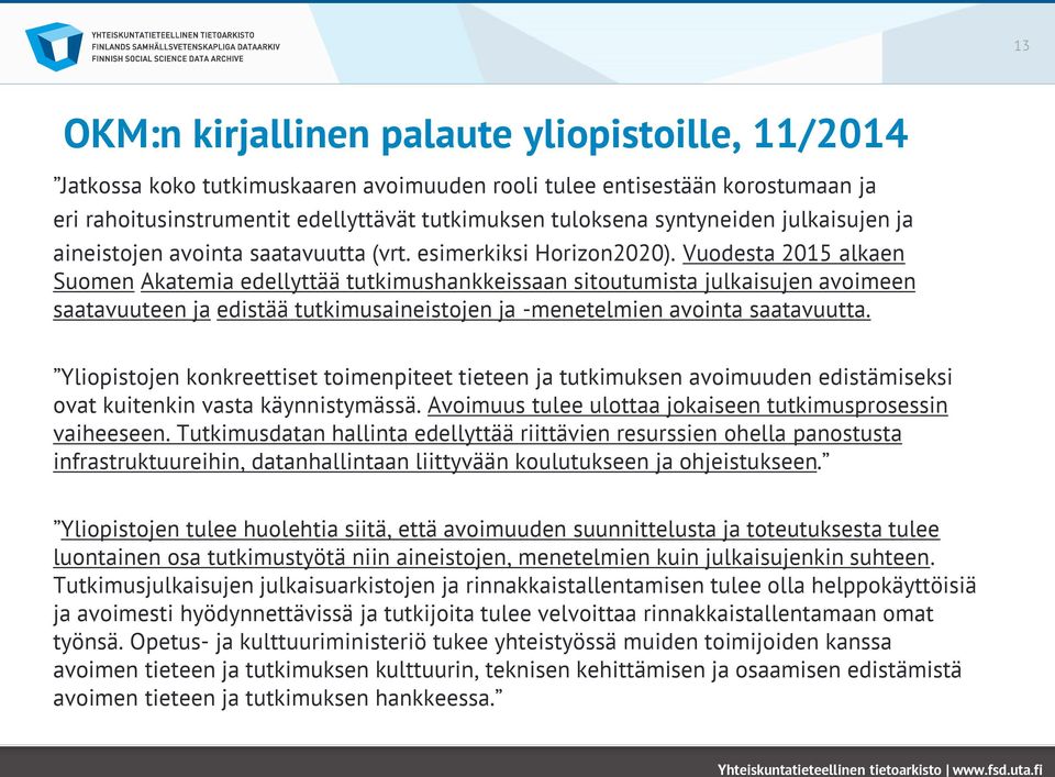 Vuodesta 2015 alkaen Suomen Akatemia edellyttää tutkimushankkeissaan sitoutumista julkaisujen avoimeen saatavuuteen ja edistää tutkimusaineistojen ja -menetelmien avointa saatavuutta.