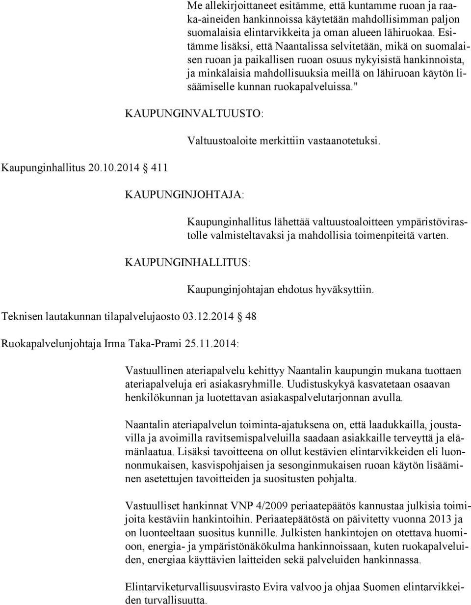 Esitämme lisäksi, että Naantalissa selvitetään, mikä on suomalaisen ruoan ja paikallisen ruoan osuus nykyisistä hankinnoista, ja minkälaisia mahdollisuuksia meillä on lähiruoan käytön lisäämiselle