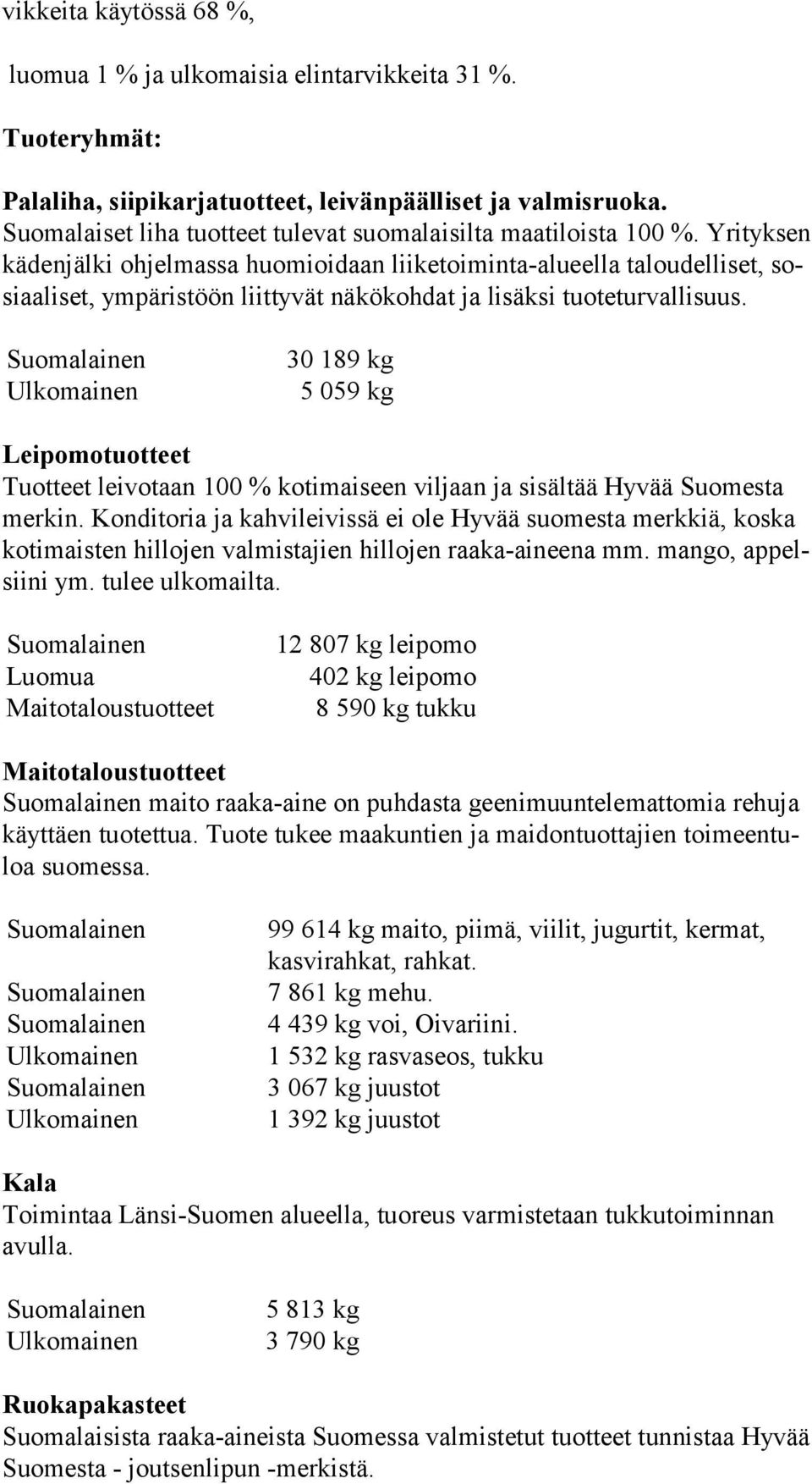 Yrityksen kädenjälki ohjelmassa huomioidaan liiketoiminta-alueella taloudelliset, sosiaaliset, ympäristöön liittyvät näkökohdat ja lisäksi tuoteturvallisuus.