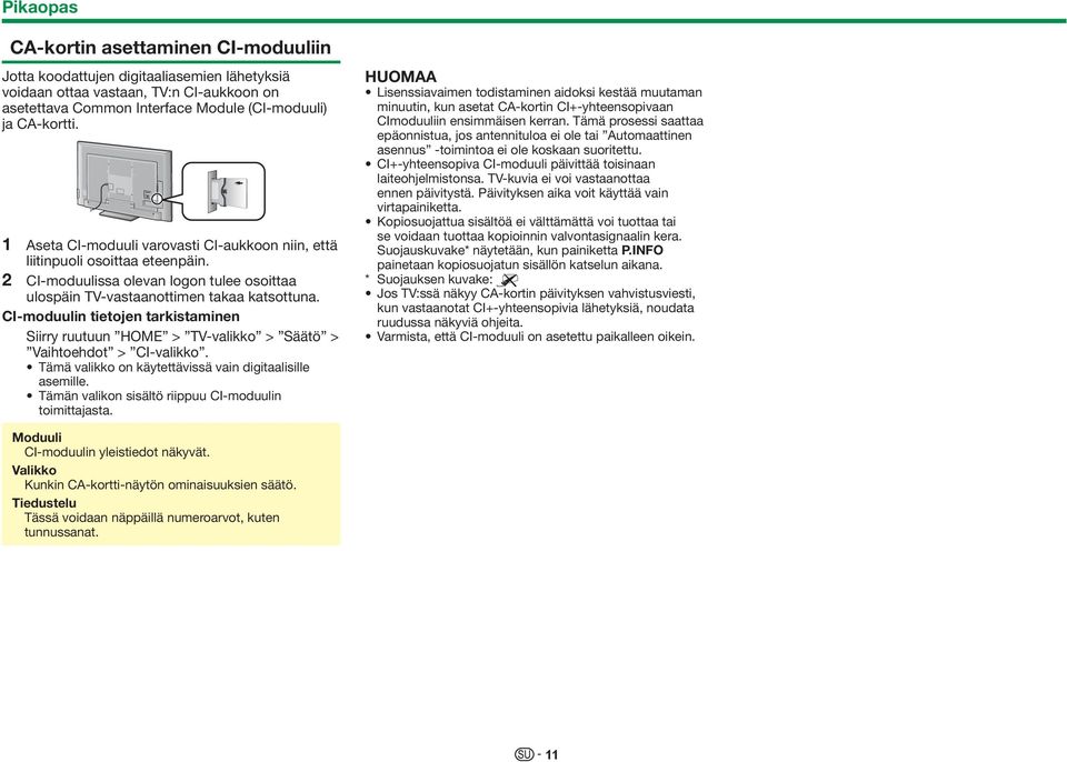 CI-moduulin tietojen tarkistaminen Vaihtoehdot > CI-valikko. Tämä valikko on käytettävissä vain digitaalisille asemille. Tämän valikon sisältö riippuu CI-moduulin toimittajasta.