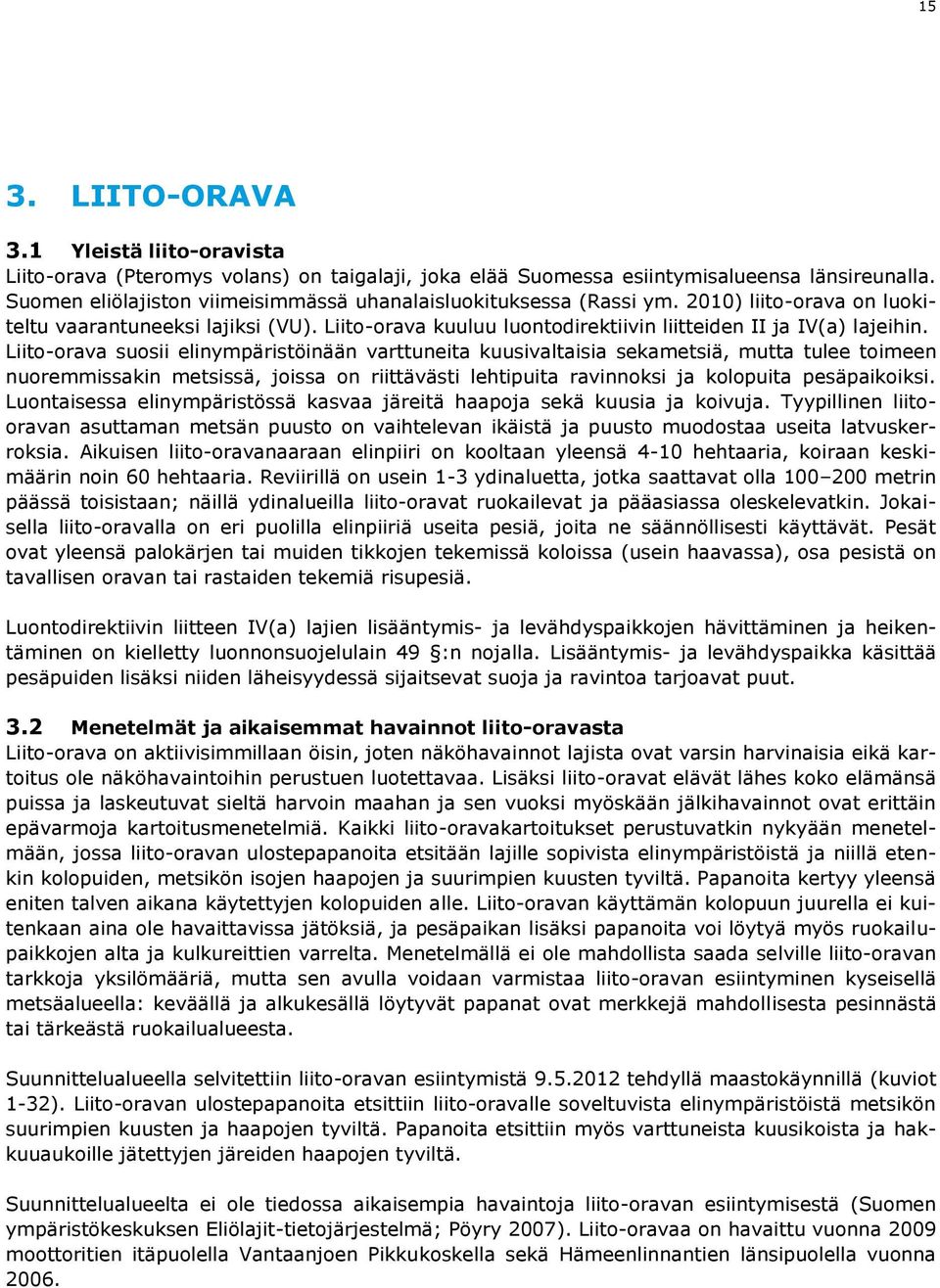 Liito-orava suosii elinympäristöinään varttuneita kuusivaltaisia sekametsiä, mutta tulee toimeen nuoremmissakin metsissä, joissa on riittävästi lehtipuita ravinnoksi ja kolopuita pesäpaikoiksi.