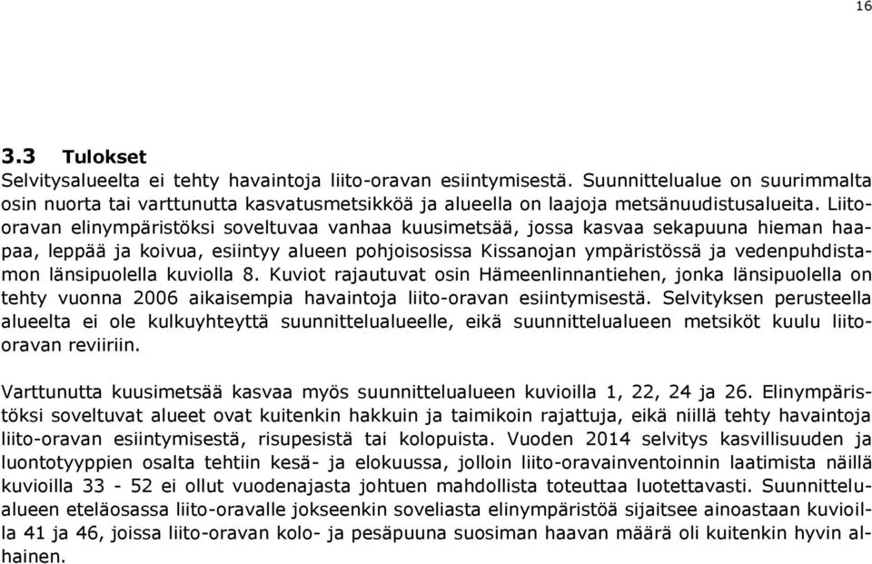 Liitooravan elinympäristöksi soveltuvaa vanhaa kuusimetsää, jossa kasvaa sekapuuna hieman haapaa, leppää ja koivua, esiintyy alueen pohjoisosissa Kissanojan ympäristössä ja vedenpuhdistamon