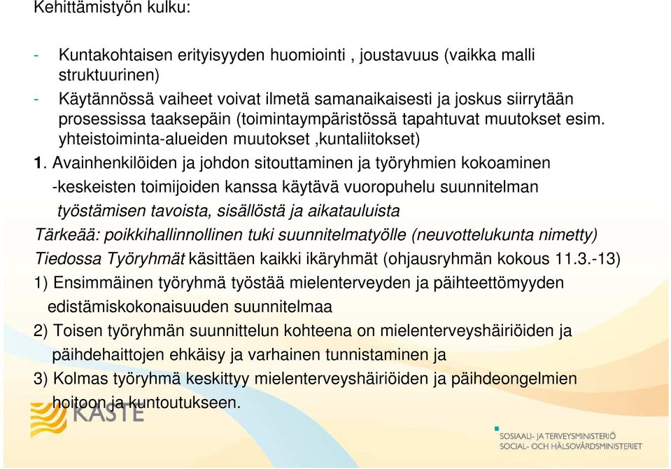 Avainhenkilöiden ja johdon sitouttaminen ja työryhmien kokoaminen -keskeisten toimijoiden kanssa käytävä vuoropuhelu suunnitelman työstämisen tavoista, sisällöstä ja aikatauluista Tärkeää: