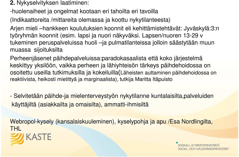 Lapsen/nuoren 13-29 v tukeminen peruspalveluissa huoli ja pulmatilanteissa jolloin säästytään muun muassa sijoituksilta Perheenjäsenet päihdepalveluissa:paradokasaalista että koko järjestelmä