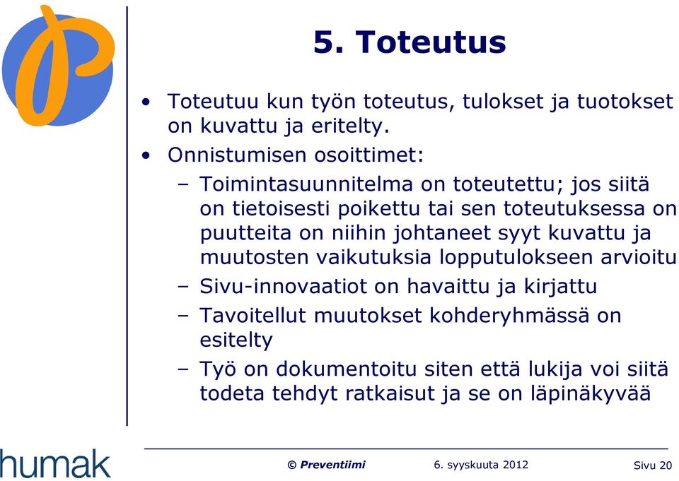 puutteita on niihin johtaneet syyt kuvattu ja muutosten vaikutuksia lopputulokseen arvioitu Sivu-innovaatiot on havaittu