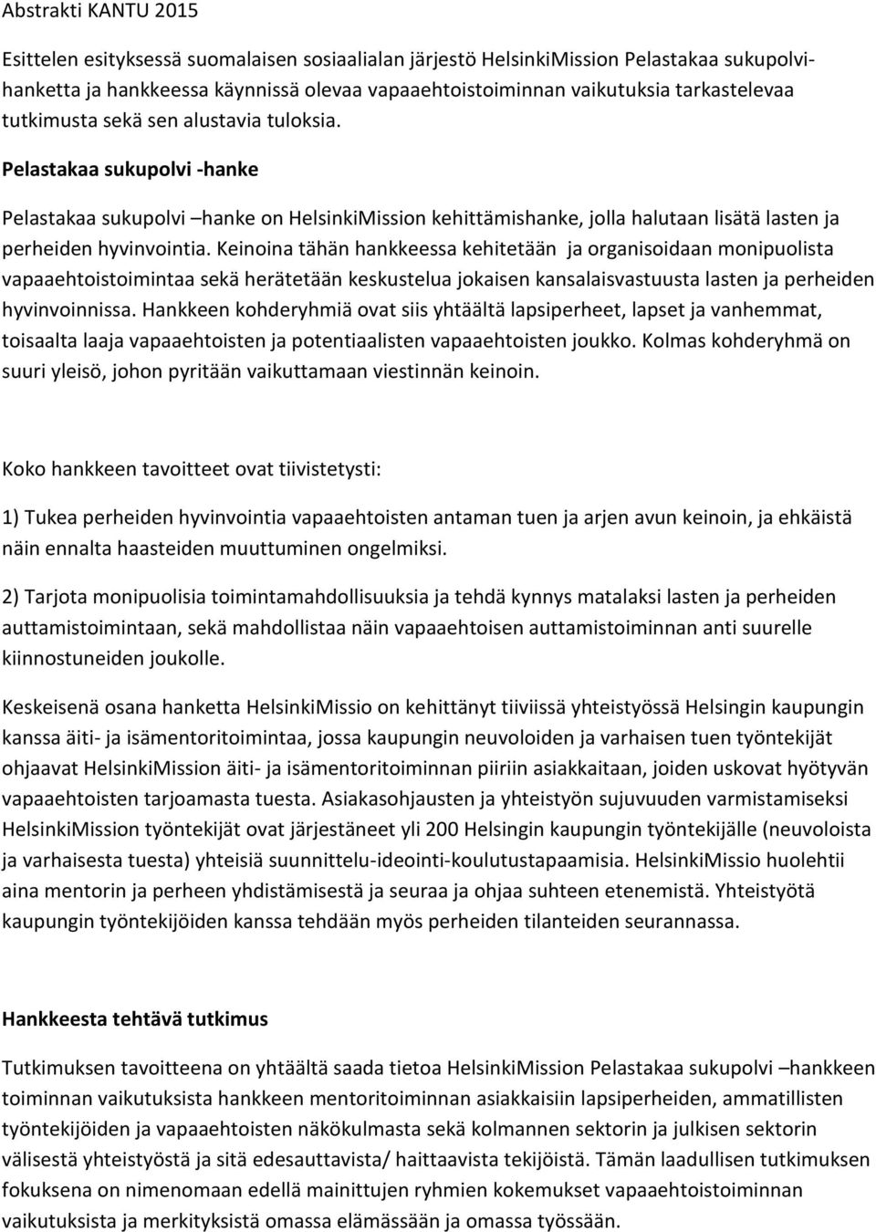 Keinoina tähän hankkeessa kehitetään ja organisoidaan monipuolista vapaaehtoistoimintaa sekä herätetään keskustelua jokaisen kansalaisvastuusta lasten ja perheiden hyvinvoinnissa.