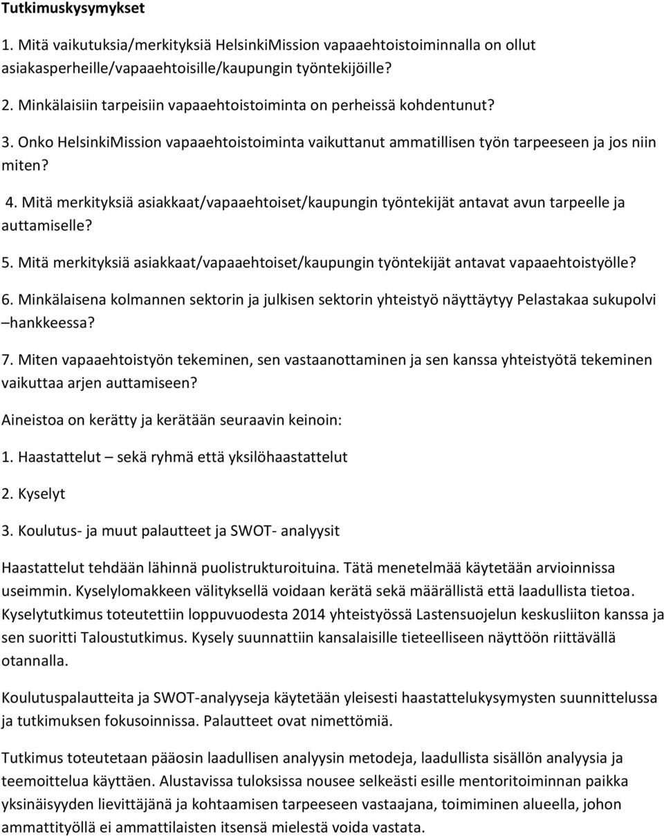 Mitä merkityksiä asiakkaat/vapaaehtoiset/kaupungin työntekijät antavat avun tarpeelle ja auttamiselle? 5. Mitä merkityksiä asiakkaat/vapaaehtoiset/kaupungin työntekijät antavat vapaaehtoistyölle? 6.