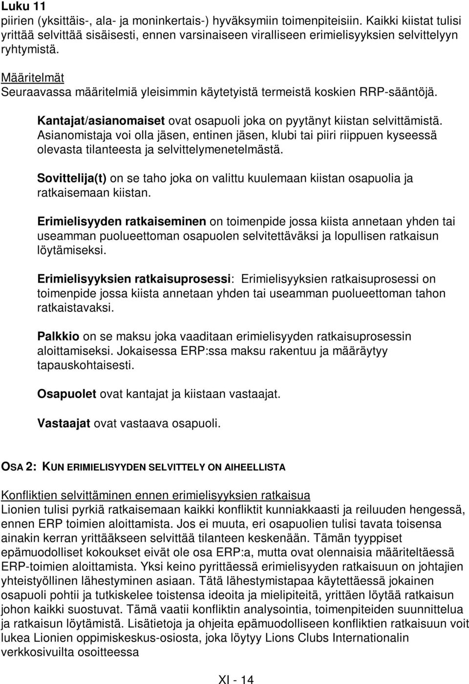 Asianomistaja voi olla jäsen, entinen jäsen, klubi tai piiri riippuen kyseessä olevasta tilanteesta ja selvittelymenetelmästä.