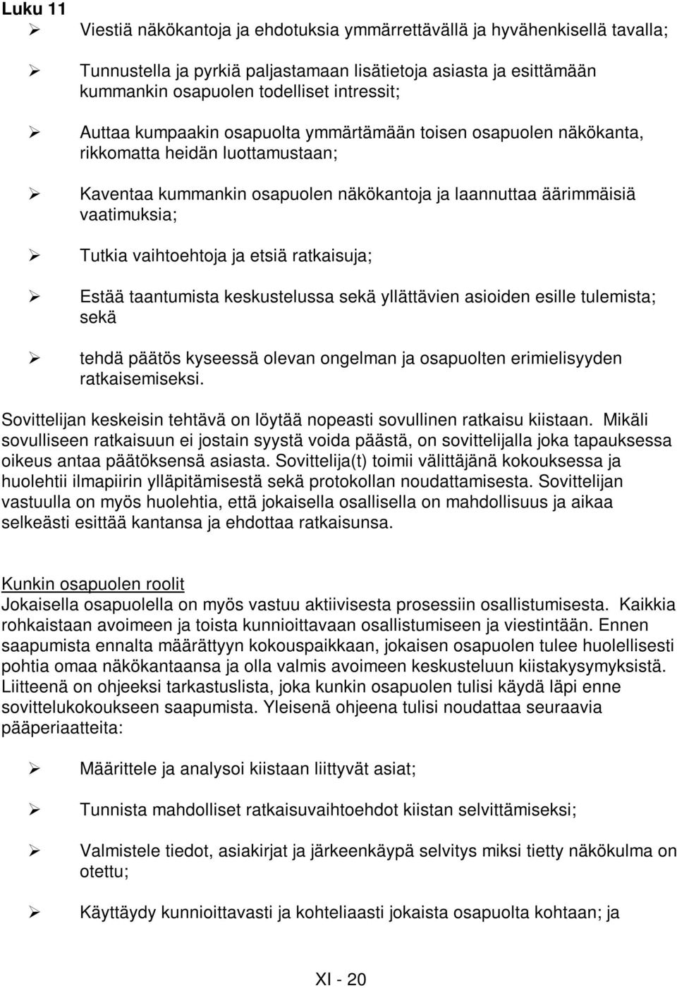 etsiä ratkaisuja; Estää taantumista keskustelussa sekä yllättävien asioiden esille tulemista; sekä tehdä päätös kyseessä olevan ongelman ja osapuolten erimielisyyden ratkaisemiseksi.