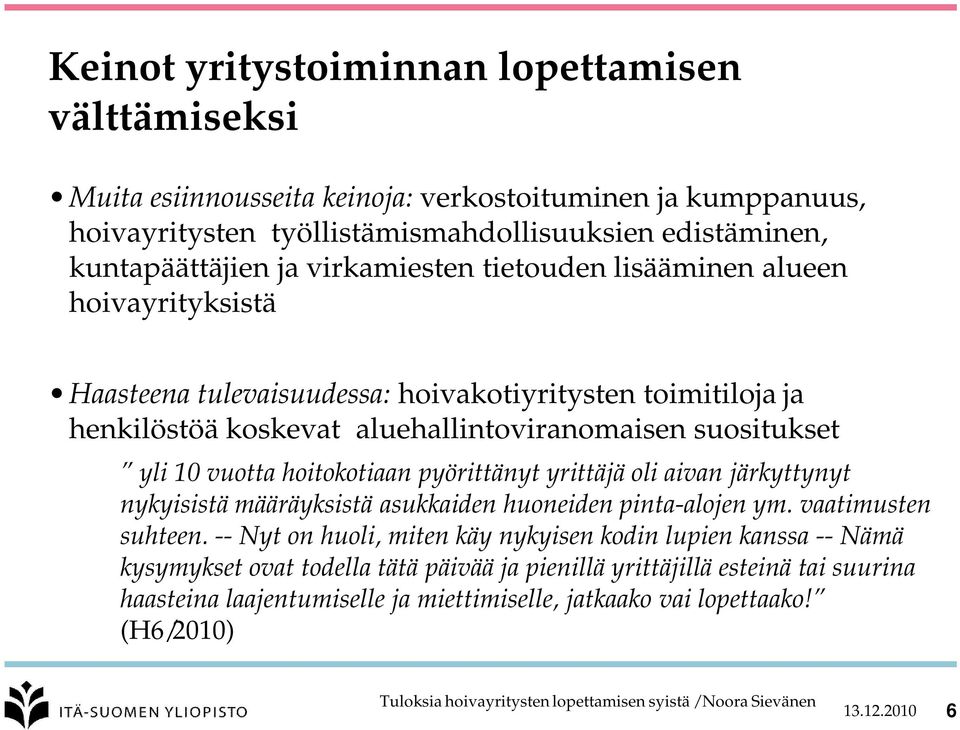 10 vuotta hoitokotiaan pyörittänyt yrittäjä oli aivan järkyttynyt nykyisistä määräyksistä asukkaiden huoneiden pinta-alojen ym. vaatimusten suhteen.