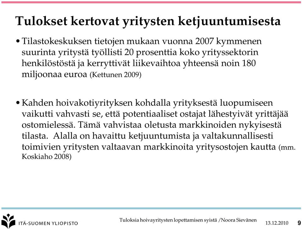 yrityksestä luopumiseen vaikutti vahvasti se, että potentiaaliset ostajat lähestyivät yrittäjää ostomielessä.