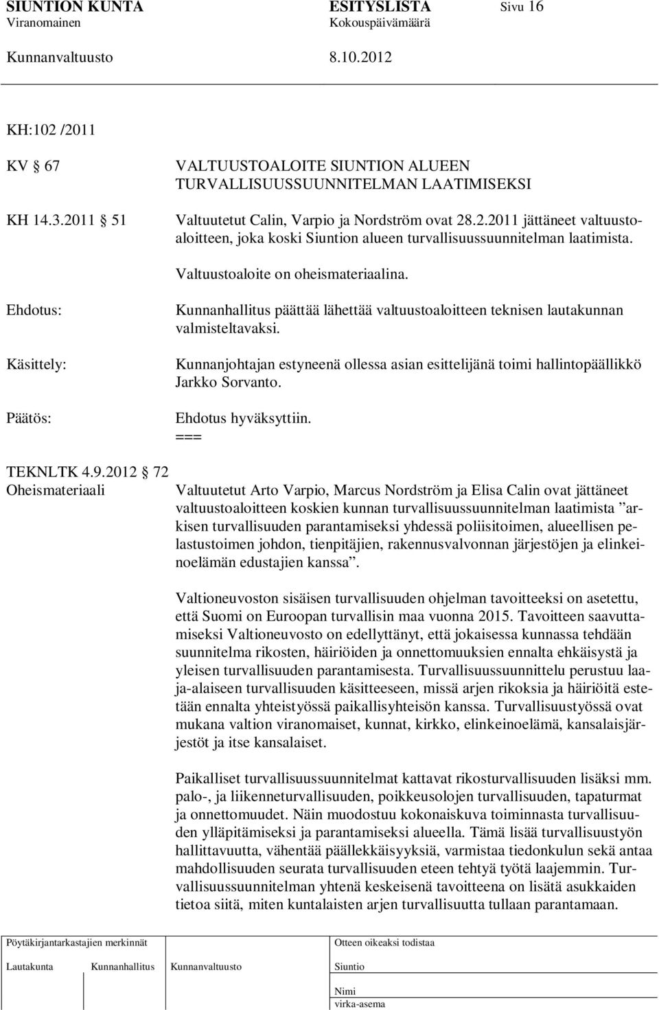 Kunnanjohtajan estyneenä ollessa asian esittelijänä toimi hallintopäällikkö Jarkko Sorvanto. Ehdotus hyväksyttiin. TEKNLTK 4.9.