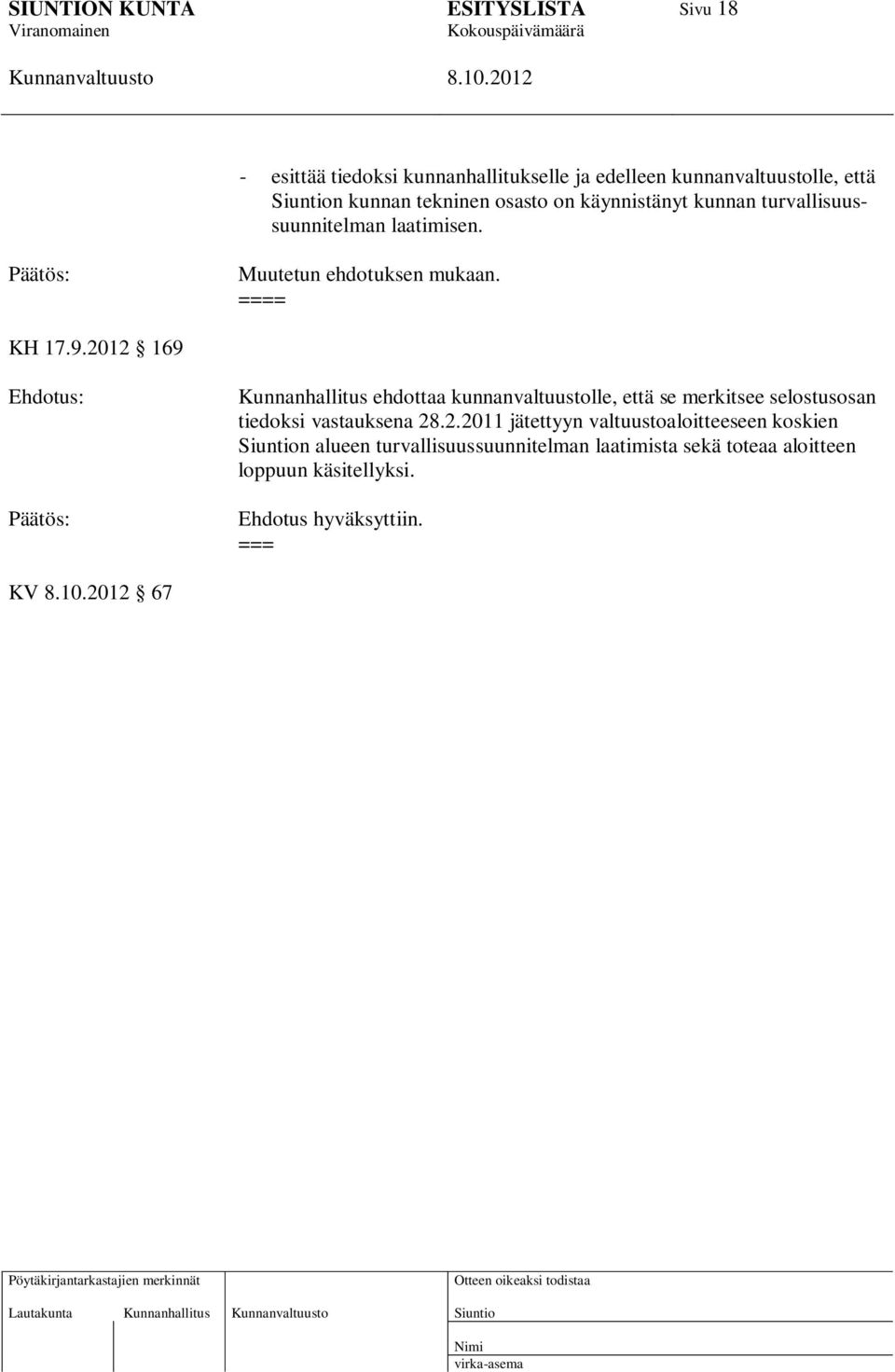 2012 169 Kunnanhallitus ehdottaa kunnanvaltuustolle, että se merkitsee selostusosan tiedoksi vastauksena 28.2.2011 jätettyyn
