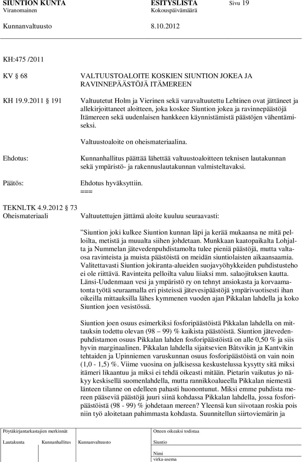 9.2011 191 VALTUUSTOALOITE KOSKIEN SIUNTION JOKEA JA RAVINNEPÄÄSTÖJÄ ITÄMEREEN Valtuutetut Holm ja Vierinen sekä varavaltuutettu Lehtinen ovat jättäneet ja allekirjoittaneet aloitteen, joka koskee n