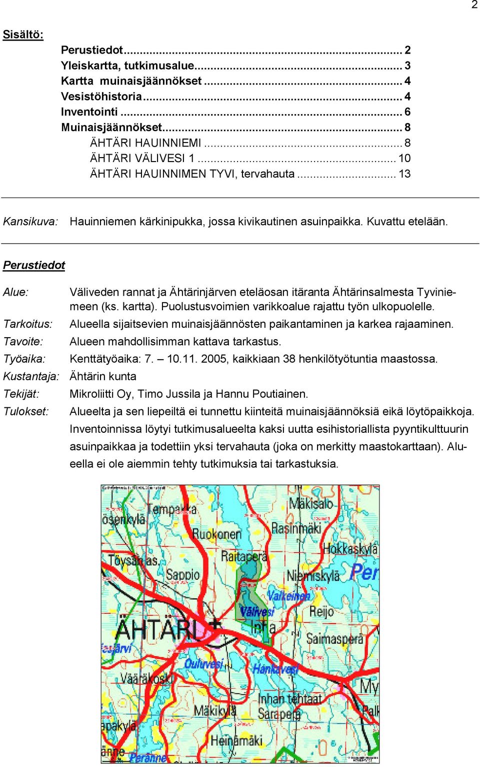 Perustiedot Alue: Väliveden rannat ja Ähtärinjärven eteläosan itäranta Ähtärinsalmesta Tyviniemeen (ks. kartta). Puolustusvoimien varikkoalue rajattu työn ulkopuolelle.