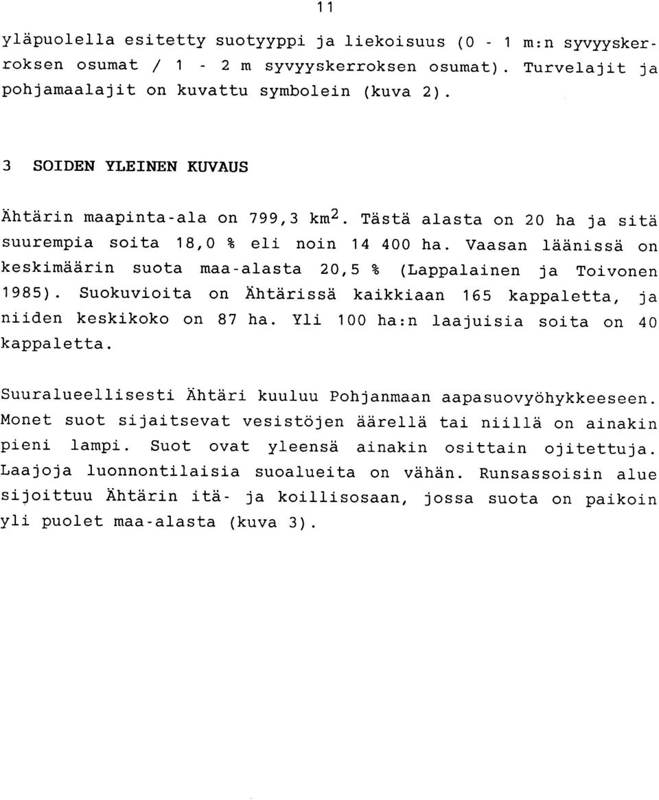 Vaasan läänissä on keskimäärin suota maa-alasta 20,5 % (Lappalainen ja Toivonen 1985). Suokuvioita on Ähtärissä kaikkiaan 165 kappaletta, ja niiden keskikoko on 87 ha.