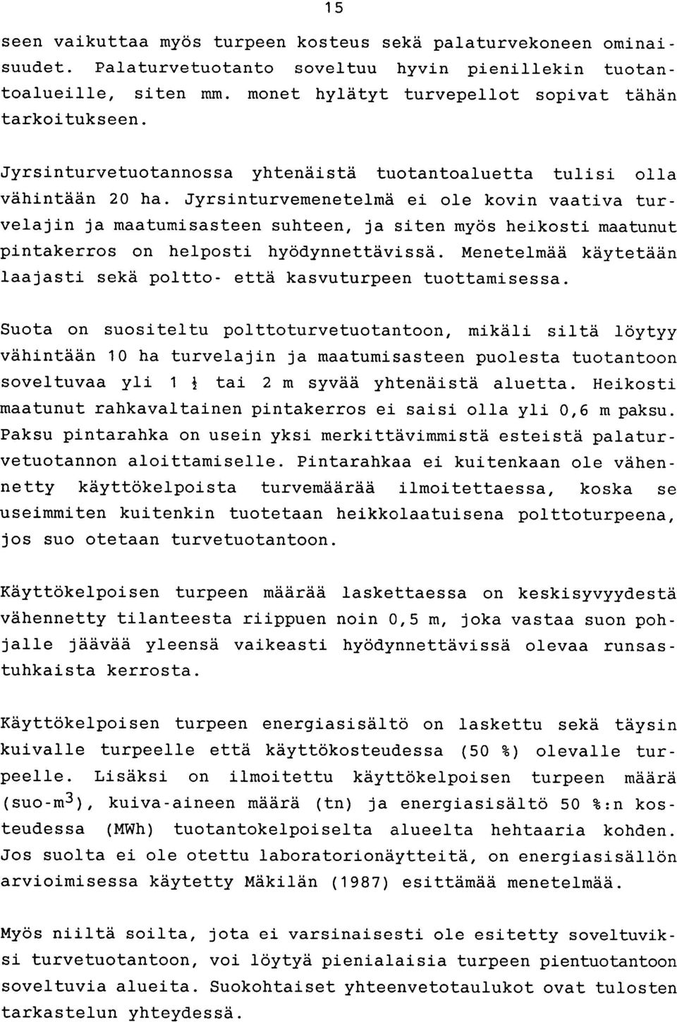 Jyrsinturvemenetelmä ei ole kovin vaativa turvelajin ja maatumisasteen suhteen, ja siten myös heikosti maatunut pintakerros on helposti hyödynnettävissä.