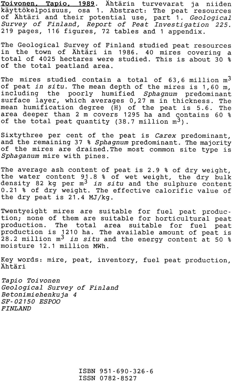 40 mires covering a total of 4025 hectares were studied. This is about 30 of the total peatland area. The mires studied contain a total of 63,6 million m 3 of peat in situ.