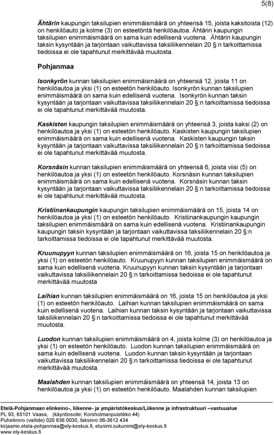 Ähtärin kaupungin Pohjanmaa Isonkyrön kunnan taksilupien enimmäismäärä on yhteensä 12, joista 11 on henkilöautoa ja yksi (1) on esteetön henkilöauto.