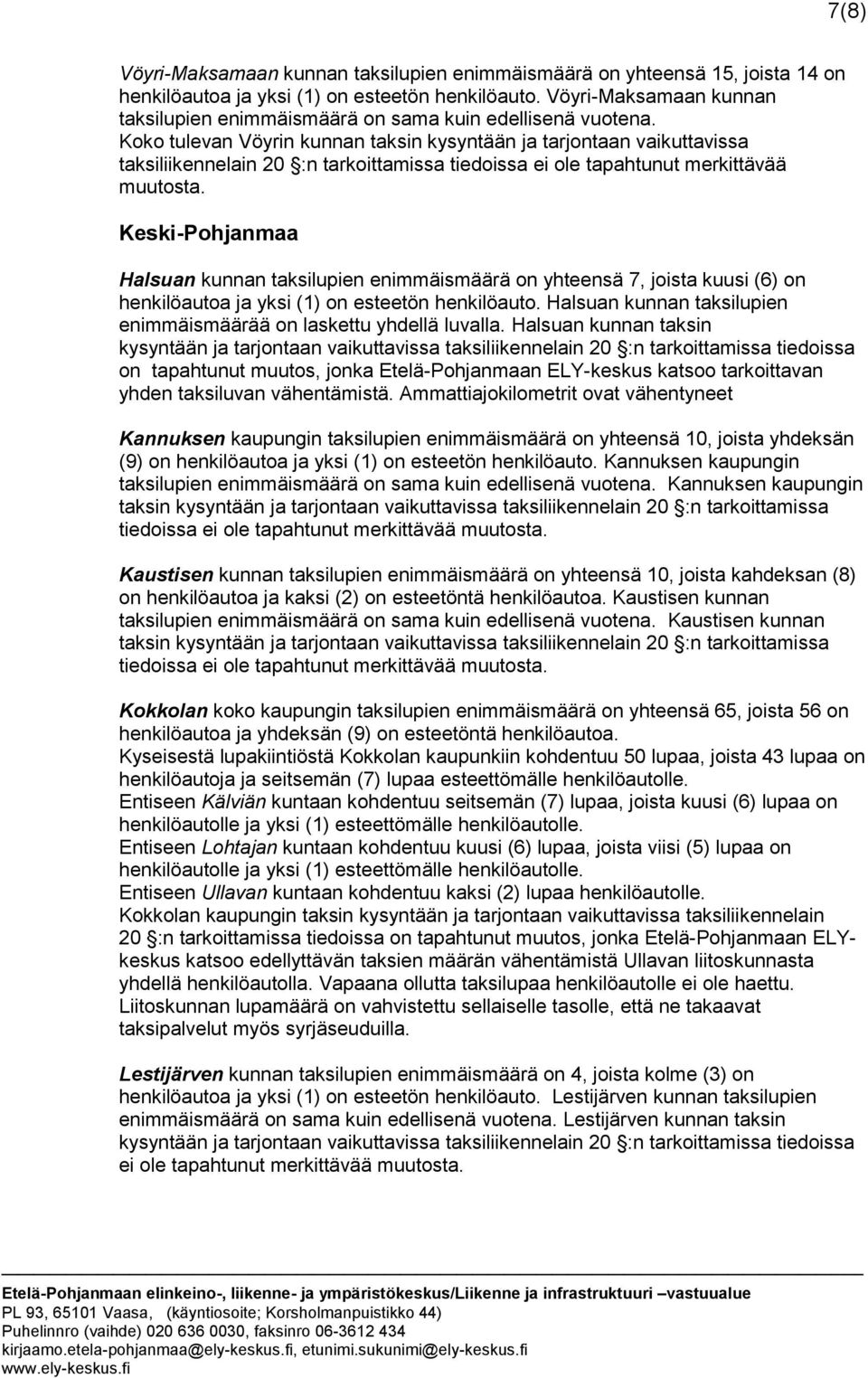 Koko tulevan Vöyrin kunnan taksin kysyntään ja tarjontaan vaikuttavissa taksiliikennelain 20 :n tarkoittamissa tiedoissa ei ole tapahtunut merkittävää muutosta.