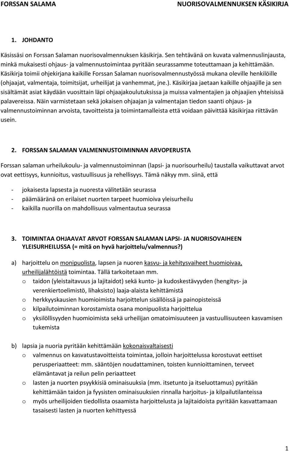 Käsikirja toimii ohjekirjana kaikille Forssan Salaman nuorisovalmennustyössä mukana oleville henkilöille (ohjaajat, valmentaja, toimitsijat, urheilijat ja vanhemmat, jne.).