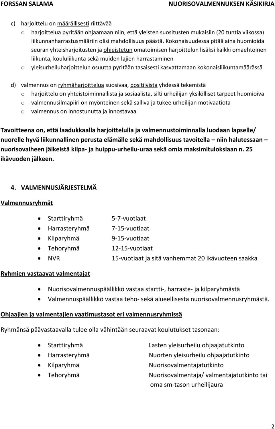 yleisurheiluharjoittelun osuutta pyritään tasaisesti kasvattamaan kokonaisliikuntamäärässä d) valmennus on ryhmäharjoittelua suosivaa, positiivista yhdessä tekemistä o harjoittelu on