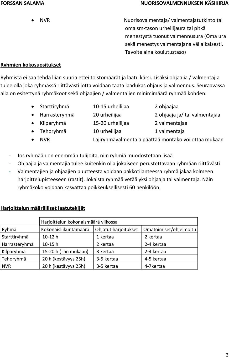 Lisäksi ohjaajia / valmentajia tulee olla joka ryhmässä riittävästi jotta voidaan taata laadukas ohjaus ja valmennus.