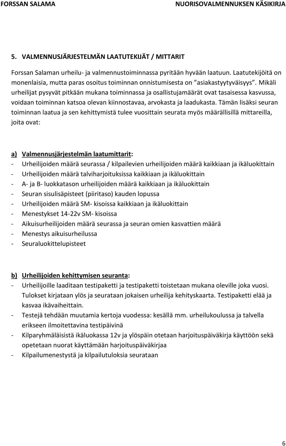 Mikäli urheilijat pysyvät pitkään mukana toiminnassa ja osallistujamäärät ovat tasaisessa kasvussa, voidaan toiminnan katsoa olevan kiinnostavaa, arvokasta ja laadukasta.