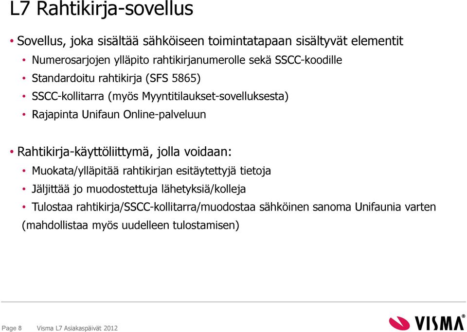 Online-palveluun Rahtikirja-käyttöliittymä, jolla voidaan: Muokata/ylläpitää rahtikirjan esitäytettyjä tietoja Jäljittää jo muodostettuja