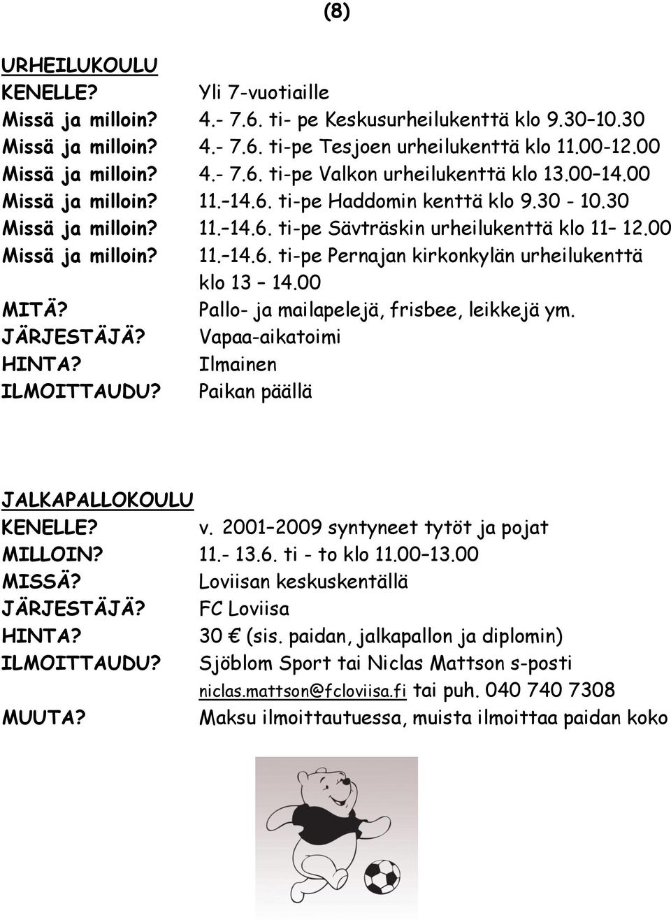 00 MITÄ? Pallo- ja mailapelejä, frisbee, leikkejä ym. JÄRJESTÄJÄ? Vapaa-aikatoimi Ilmainen ILMOITTAUDU? Paikan päällä JALKAPALLOKOULU v. 2001 2009 syntyneet tytöt ja pojat MILLOIN? 11.- 13.6.